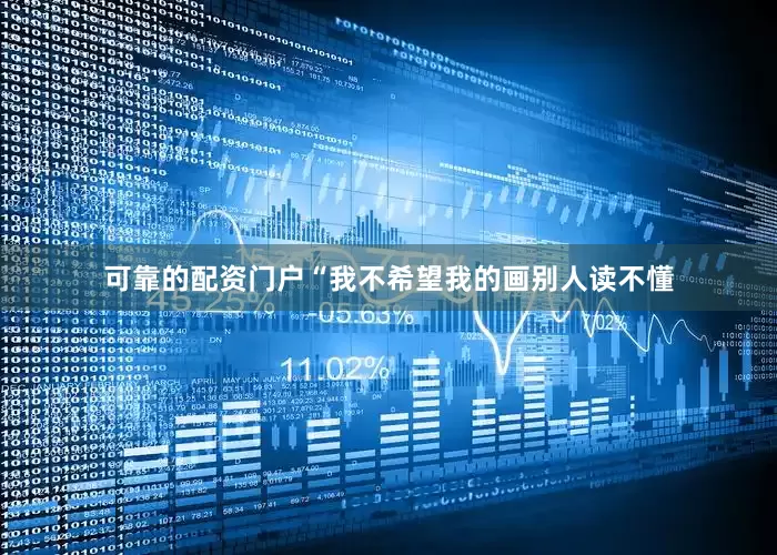 可靠的配资门户“我不希望我的画别人读不懂