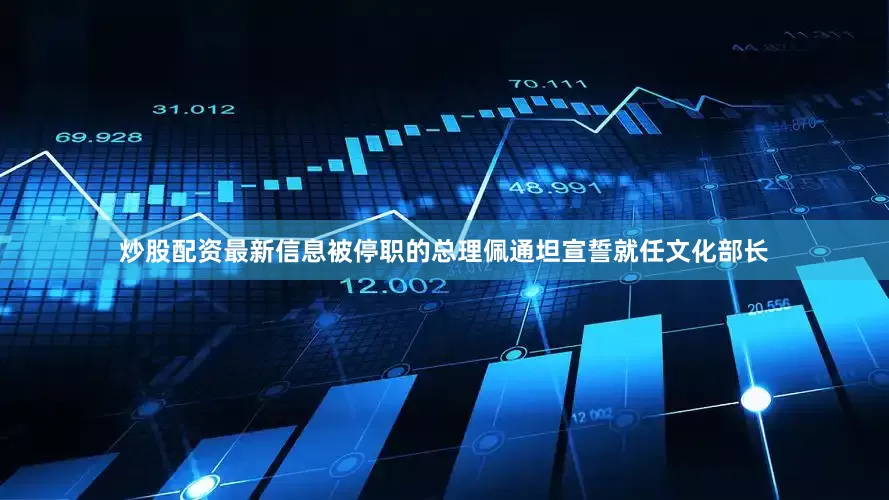炒股配资最新信息被停职的总理佩通坦宣誓就任文化部长