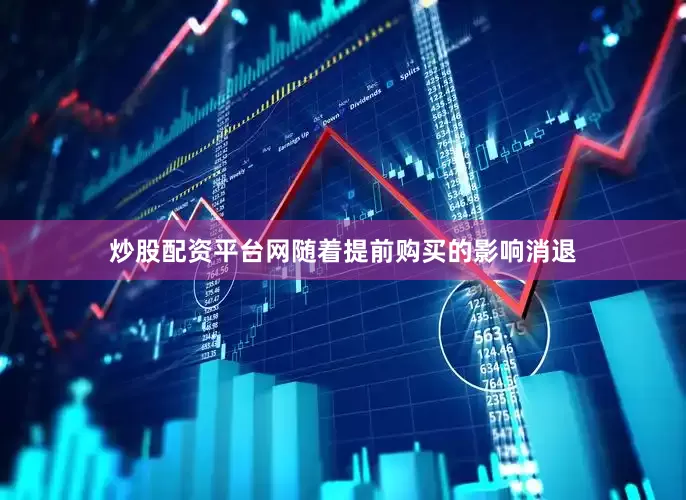 炒股配资平台网随着提前购买的影响消退