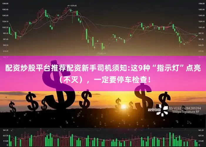 配资炒股平台推荐配资新手司机须知:这9种“指示灯”点亮（不灭），一定要停车检查！