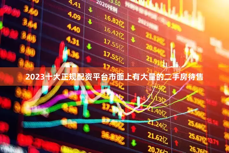 2023十大正规配资平台市面上有大量的二手房待售