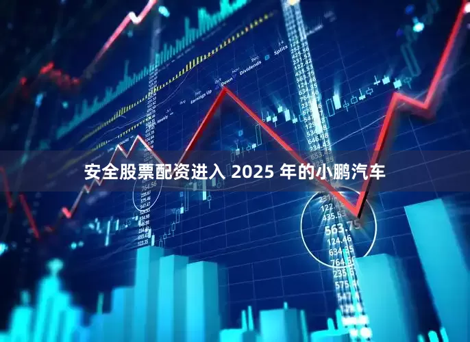 安全股票配资进入 2025 年的小鹏汽车