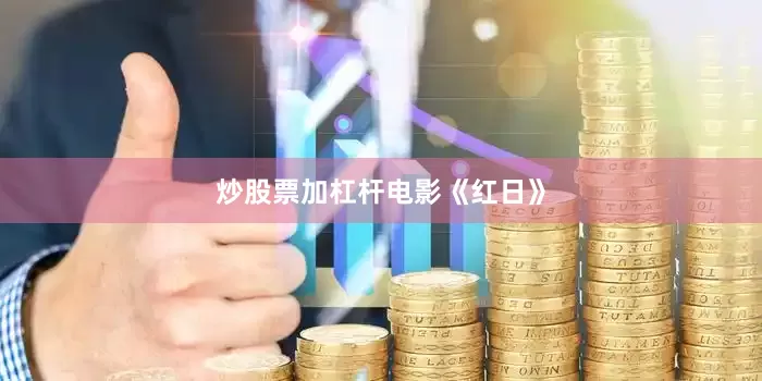 炒股票加杠杆电影《红日》