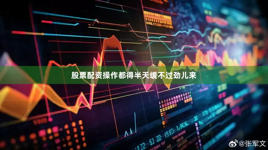 股票配资操作都得半天缓不过劲儿来