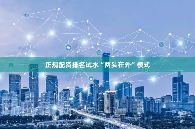 正规配资排名试水“两头在外”模式